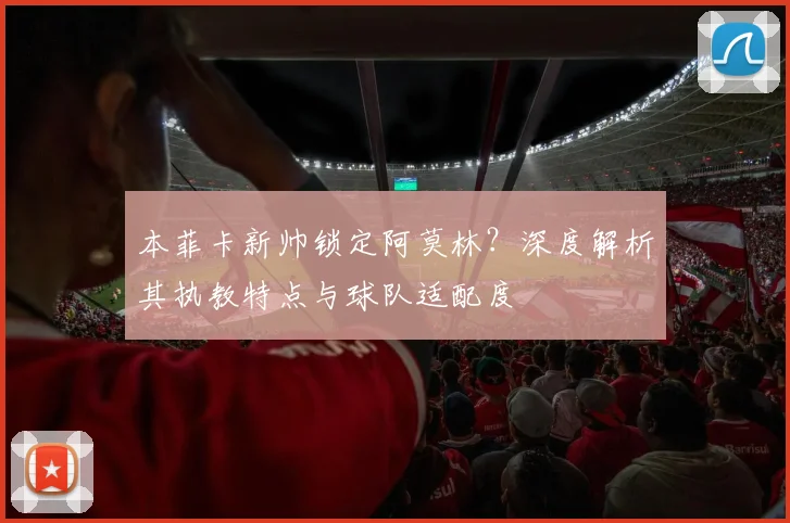 本菲卡新帅锁定阿莫林?深度解析其执教特点与球队适配度