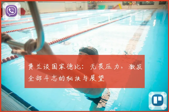 费兰谈国家德比：无畏压力，激发全部斗志的秘诀与展望